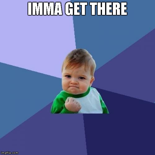 Success Kid Meme | IMMA GET THERE | image tagged in memes,success kid | made w/ Imgflip meme maker