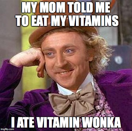 Creepy Condescending Wonka | MY MOM TOLD ME TO EAT MY VITAMINS; I ATE VITAMIN WONKA | image tagged in memes,creepy condescending wonka | made w/ Imgflip meme maker