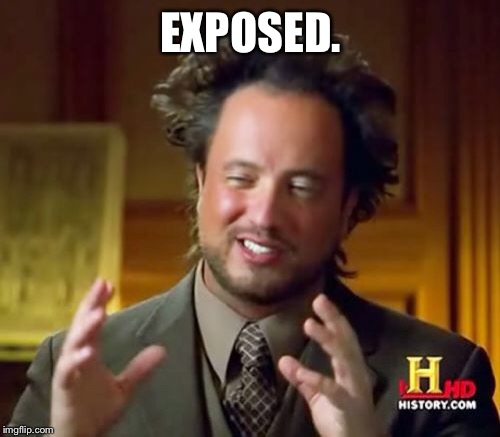 Ancient Aliens Meme | EXPOSED. | image tagged in memes,ancient aliens | made w/ Imgflip meme maker