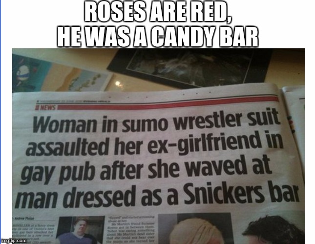 Costumes , Gay Pubs, and Assault. Unlikely combination. | ROSES ARE RED, HE WAS A CANDY BAR | image tagged in roses are red | made w/ Imgflip meme maker