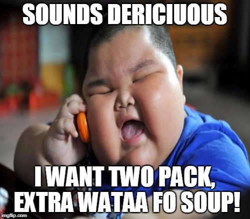 SOUNDS DERICIUOUS I WANT TWO PACK, EXTRA WATAA FO SOUP! | made w/ Imgflip meme maker