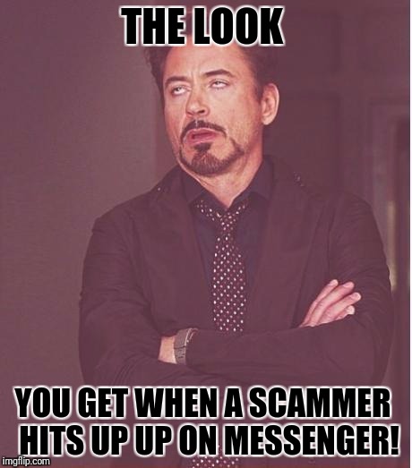 Face You Make Robert Downey Jr Meme | THE LOOK; YOU GET WHEN A SCAMMER
 HITS UP UP ON MESSENGER! | image tagged in memes,face you make robert downey jr | made w/ Imgflip meme maker
