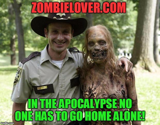 The Walking Dead Rick Grimes | ZOMBIELOVER.COM; IN THE APOCALYPSE NO ONE HAS TO GO HOME ALONE! | image tagged in the walking dead rick grimes | made w/ Imgflip meme maker