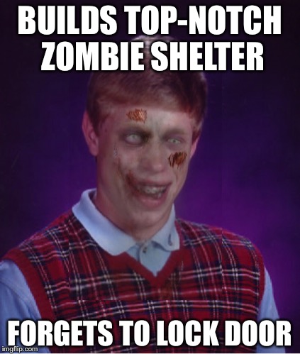 RIP WORLD WAR BLB |  BUILDS TOP-NOTCH ZOMBIE SHELTER; FORGETS TO LOCK DOOR | image tagged in memes,zombie bad luck brian | made w/ Imgflip meme maker