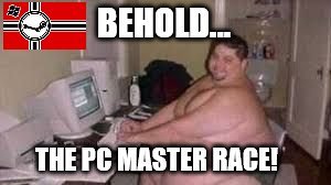 image tagged in behold the pc master race | made w/ Imgflip meme maker