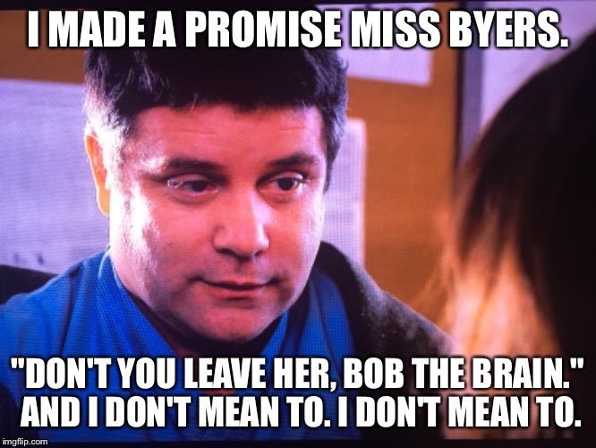 Stranger Things and LOTR | I MADE A PROMISE MISS BYERS. "DON'T YOU LEAVE HER, BOB THE BRAIN." AND I DON'T MEAN TO. I DON'T MEAN TO. | image tagged in stranger things,lord of the rings,hobbits,funny,quotes | made w/ Imgflip meme maker