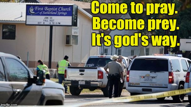 Come to pray. Become prey. It's god's way. | image tagged in godsway | made w/ Imgflip meme maker