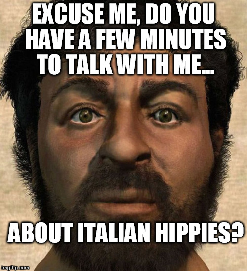 Face of real Jesus | EXCUSE ME, DO YOU HAVE A FEW MINUTES TO TALK WITH ME... ABOUT ITALIAN HIPPIES? | image tagged in jesus,imgflip humor | made w/ Imgflip meme maker