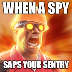 TF2 Engineer | WHEN A SPY; SAPS YOUR SENTRY | image tagged in tf2 engineer | made w/ Imgflip meme maker