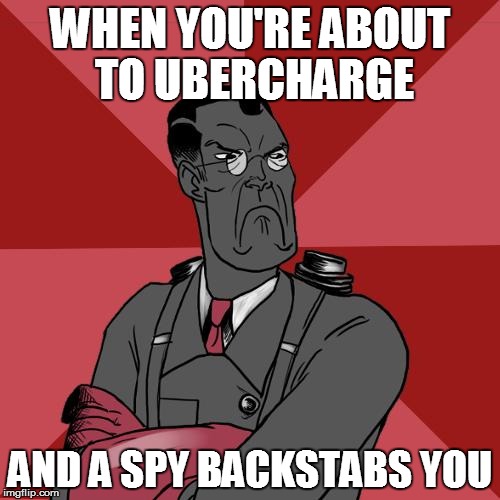 TF2 Angry medic  | WHEN YOU'RE ABOUT TO UBERCHARGE; AND A SPY BACKSTABS YOU | image tagged in tf2 angry medic | made w/ Imgflip meme maker