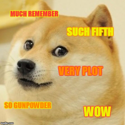 Why is everyone celebrating a failed terrorist today, by the way? | MUCH REMEMBER; SUCH FIFTH; VERY PLOT; SO GUNPOWDER; WOW | image tagged in memes,doge | made w/ Imgflip meme maker