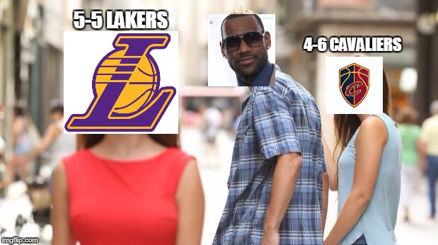 Distracted Boyfriend Meme | 5-5 LAKERS; 4-6 CAVALIERS | image tagged in guy checking out girl walking by | made w/ Imgflip meme maker