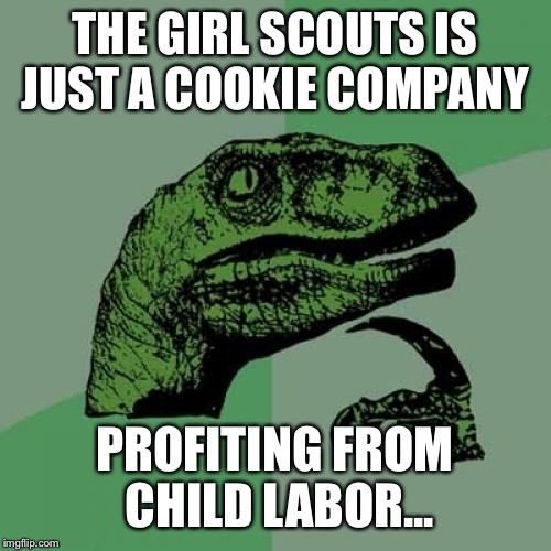 Philosoraptor Meme | THE GIRL SCOUTS IS JUST A COOKIE COMPANY; PROFITING FROM CHILD LABOR... | image tagged in memes,philosoraptor | made w/ Imgflip meme maker