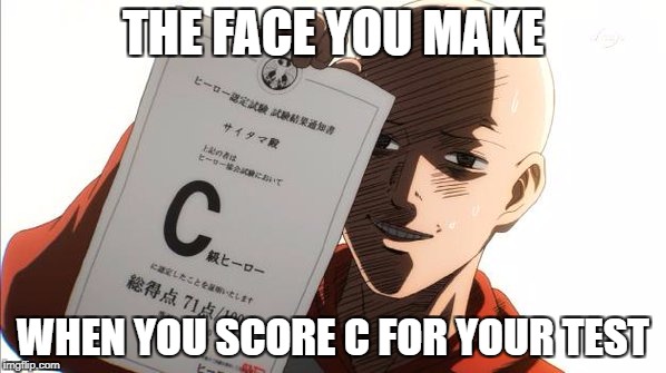 the face you make... | THE FACE YOU MAKE; WHEN YOU SCORE C FOR YOUR TEST | image tagged in the face you make,the face you make when,saitama,funny memes | made w/ Imgflip meme maker