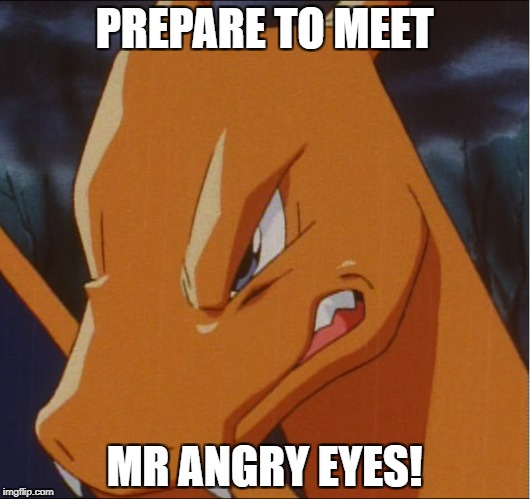 Mr angry eyes | PREPARE TO MEET; MR ANGRY EYES! | image tagged in charizard,angry eyes,pokemon,funny | made w/ Imgflip meme maker