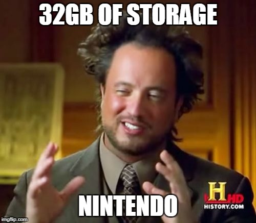 Ancient Aliens Meme | 32GB OF STORAGE; NINTENDO | image tagged in memes,ancient aliens | made w/ Imgflip meme maker