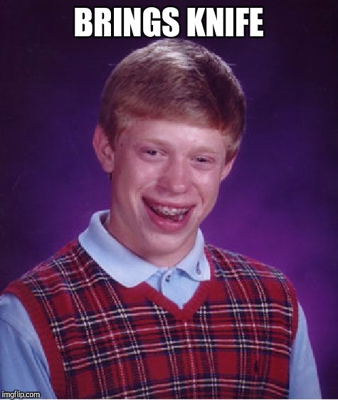 Bad Luck Brian Meme | BRINGS KNIFE | image tagged in memes,bad luck brian | made w/ Imgflip meme maker