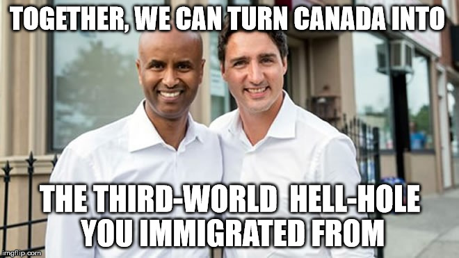 Canada's Somali Immigration Minister and Girlie-Boy Turdeau | TOGETHER, WE CAN TURN CANADA INTO; THE THIRD-WORLD  HELL-HOLE YOU IMMIGRATED FROM | image tagged in immigration,girlie-boy,justine turdeau,justin trudeau,half-wit | made w/ Imgflip meme maker