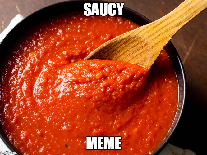 sauce | SAUCY; MEME | image tagged in sauce | made w/ Imgflip meme maker