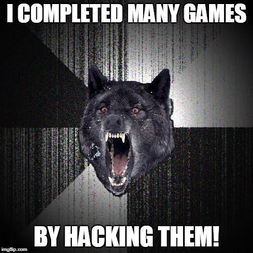 Insanity Wolf Meme | I COMPLETED MANY GAMES; BY HACKING THEM! | image tagged in memes,insanity wolf | made w/ Imgflip meme maker