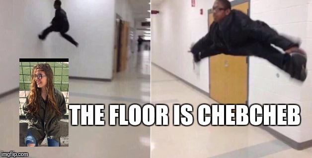 The floor is | THE FLOOR IS CHEBCHEB | image tagged in the floor is | made w/ Imgflip meme maker