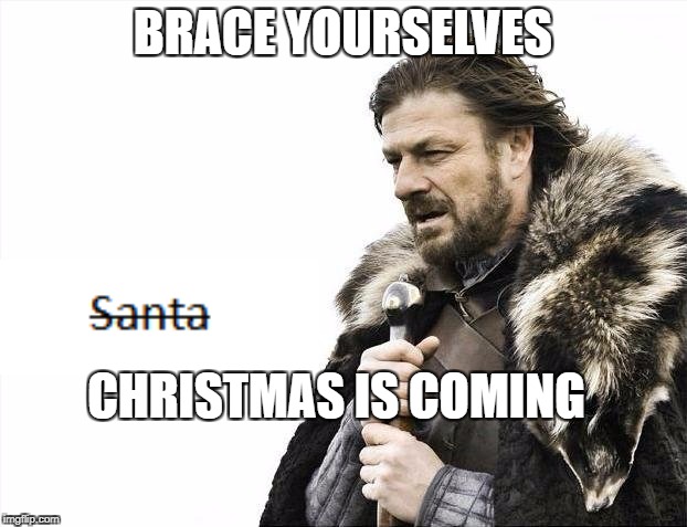 Brace Yourselves X is Coming | BRACE YOURSELVES; CHRISTMAS IS COMING | image tagged in memes,brace yourselves x is coming | made w/ Imgflip meme maker