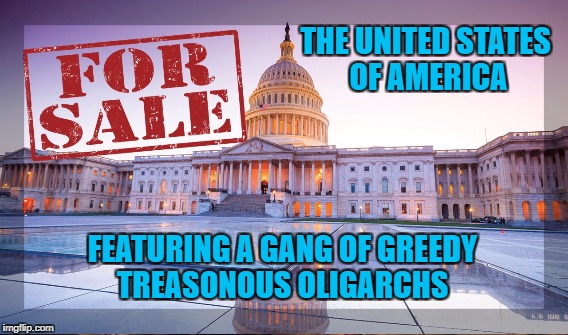 Monetizing Democracy  | THE UNITED STATES OF AMERICA; FEATURING A GANG OF GREEDY TREASONOUS OLIGARCHS | image tagged in fraud,money laundering,rico | made w/ Imgflip meme maker