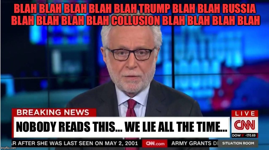 CNN "Wolf of Fake News" Fanfiction | BLAH BLAH BLAH BLAH BLAH TRUMP BLAH BLAH RUSSIA BLAH BLAH BLAH BLAH COLLUSION BLAH BLAH BLAH BLAH; NOBODY READS THIS... WE LIE ALL THE TIME... | image tagged in cnn wolf of fake news fanfiction | made w/ Imgflip meme maker