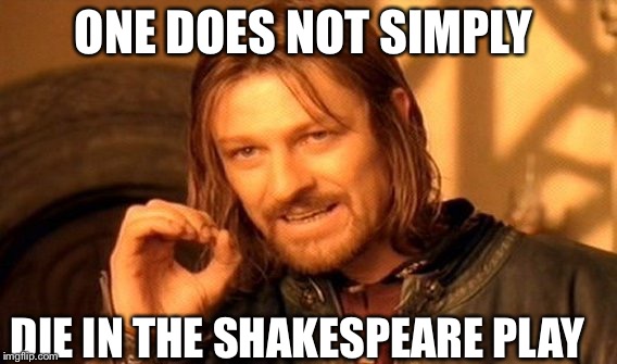 One Does Not Simply | ONE DOES NOT SIMPLY; DIE IN THE SHAKESPEARE PLAY | image tagged in memes,one does not simply | made w/ Imgflip meme maker