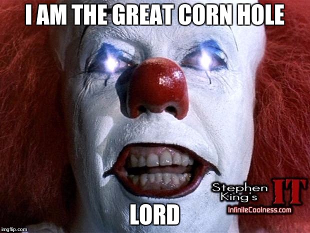 Pennywise | I AM THE GREAT CORN HOLE; LORD | image tagged in pennywise | made w/ Imgflip meme maker