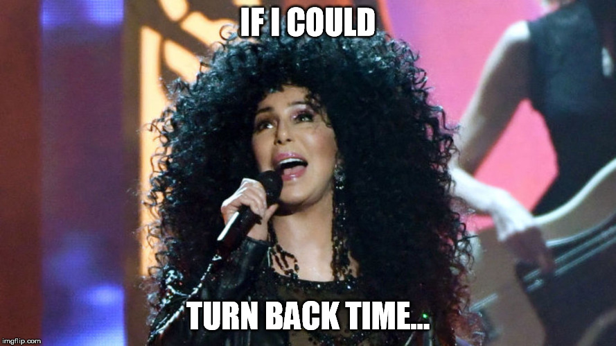 IF I COULD TURN BACK TIME... | made w/ Imgflip meme maker