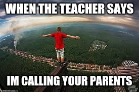 the alful moment | WHEN THE TEACHER SAYS; IM CALLING YOUR PARENTS | image tagged in memes | made w/ Imgflip meme maker