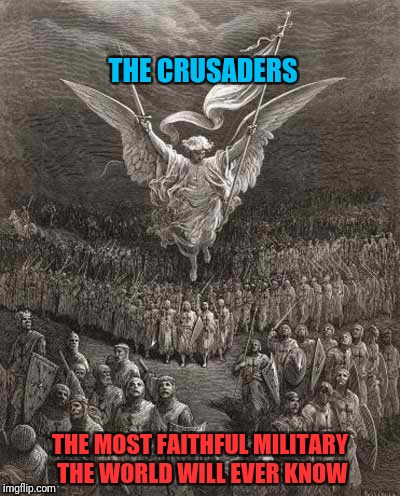 MILITARY WEEKDash, Spurs, Chad, JB Event | THE CRUSADERS; THE MOST FAITHFUL MILITARY THE WORLD WILL EVER KNOW | image tagged in crusader,crusades,memes,meme | made w/ Imgflip meme maker
