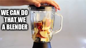WE CAN DO THAT WE A BLENDER | made w/ Imgflip meme maker
