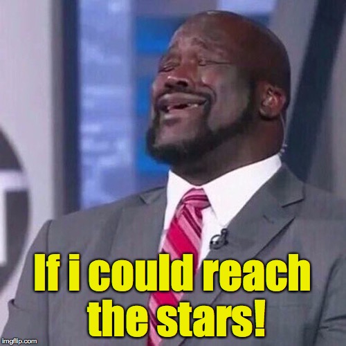If i could reach the stars! | made w/ Imgflip meme maker