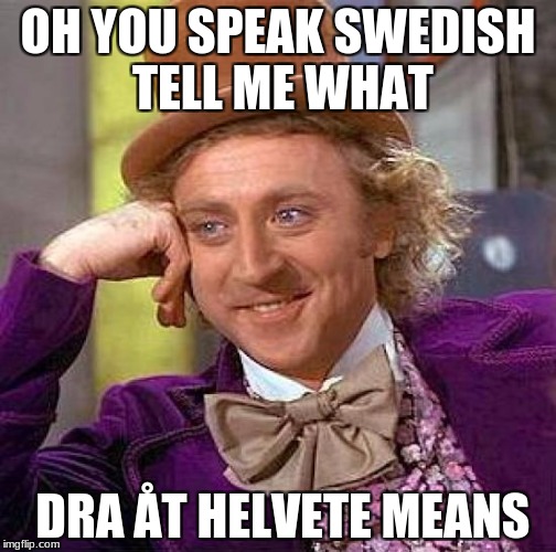 Creepy Condescending Wonka | OH YOU SPEAK SWEDISH TELL ME WHAT; DRA ÅT HELVETE MEANS | image tagged in memes,creepy condescending wonka | made w/ Imgflip meme maker