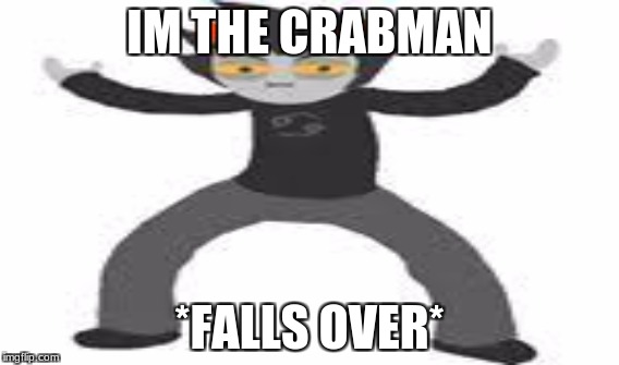 the crabman is hrre | IM THE CRABMAN; *FALLS OVER* | image tagged in mr krabs | made w/ Imgflip meme maker