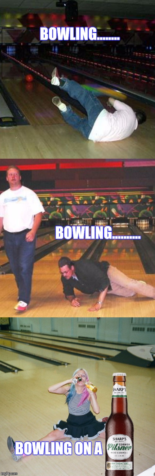 And how was your weekend? | BOWLING........ BOWLING.......... BOWLING ON A | image tagged in bowling,drunk,funny,music,classic | made w/ Imgflip meme maker