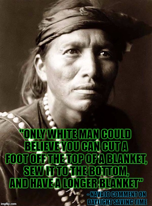 "ONLY WHITE MAN COULD BELIEVE YOU CAN CUT A FOOT OFF THE TOP OF A BLANKET, SEW IT TO THE BOTTOM, AND HAVE A LONGER BLANKET" - NAVAJO COMMENT | made w/ Imgflip meme maker