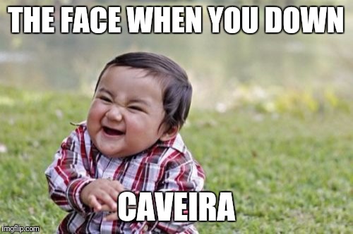 Evil Toddler | THE FACE WHEN YOU DOWN; CAVEIRA | image tagged in memes,evil toddler | made w/ Imgflip meme maker