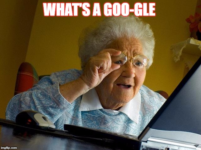 Grandma Finds The Internet Meme | WHAT'S A GOO-GLE | image tagged in memes,grandma finds the internet | made w/ Imgflip meme maker