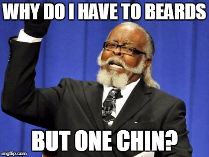 Too Damn High Meme | WHY DO I HAVE TO BEARDS; BUT ONE CHIN? | image tagged in memes,too damn high | made w/ Imgflip meme maker