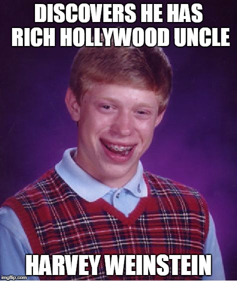 Bad Luck Brian Meme | DISCOVERS HE HAS RICH HOLLYWOOD UNCLE; HARVEY WEINSTEIN | image tagged in memes,bad luck brian | made w/ Imgflip meme maker