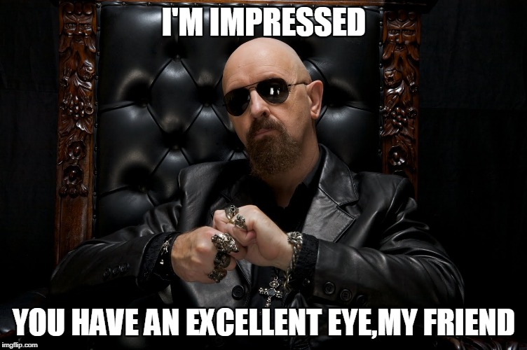 I'M IMPRESSED YOU HAVE AN EXCELLENT EYE,MY FRIEND | made w/ Imgflip meme maker