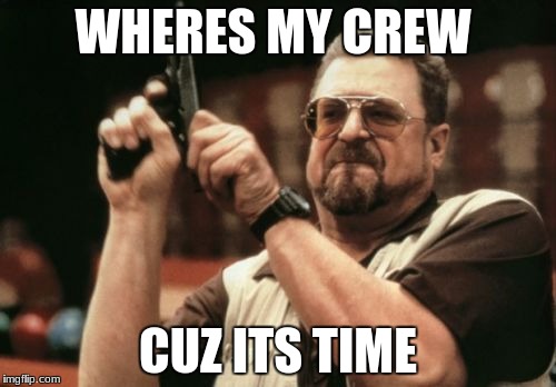 Am I The Only One Around Here | WHERES MY CREW; CUZ ITS TIME | image tagged in memes,am i the only one around here | made w/ Imgflip meme maker