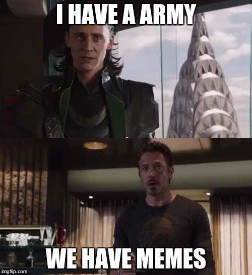 I have an army | I HAVE A ARMY; WE HAVE MEMES | image tagged in i have an army | made w/ Imgflip meme maker