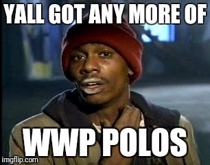 Y'all Got Any More Of That Meme | YALL GOT ANY MORE OF; WWP POLOS | image tagged in memes,yall got any more of | made w/ Imgflip meme maker