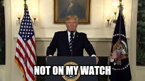 NOT ON MY WATCH | made w/ Imgflip meme maker