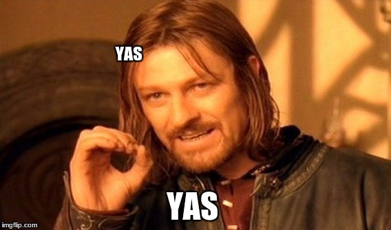 One Does Not Simply | YAS; YAS | image tagged in memes,one does not simply | made w/ Imgflip meme maker