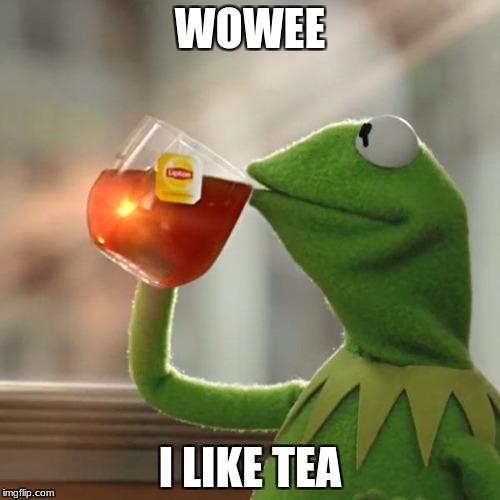But That's None Of My Business | WOWEE; I LIKE TEA | image tagged in memes,but thats none of my business,kermit the frog | made w/ Imgflip meme maker